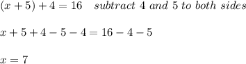 (x+5)+4=16\ \ \ subtract\ 4 \ and \ 5 \ to\ both\ sides \\\\x+5+4-5-4=16-4-5 \\\\x=7