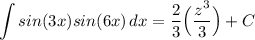 \displaystyle \int {sin(3x)sin(6x)} \, dx = \frac{2}{3} \Big( \frac{z^3}{3} \Big) + C