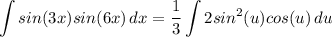 \displaystyle \int {sin(3x)sin(6x)} \, dx = \frac{1}{3} \int {2sin^2(u)cos(u)} \, du