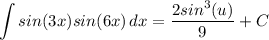 \displaystyle \int {sin(3x)sin(6x)} \, dx = \frac{2sin^3(u)}{9} + C