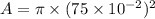 A=\pi\times(75\times10^{-2})^2