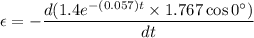 \epsilon=-\dfrac{d(1.4e^{-(0.057)t}\times1.767\cos0^{\circ})}{dt}