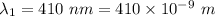 \lambda_1=410\ nm=410\times 10^{-9}\ m