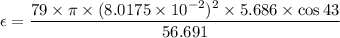 \epsilon=\dfrac{79\times\pi\times(8.0175\times10^{-2})^2\times5.686\times\cos43}{56.691}