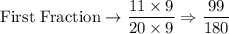 \text{First Fraction}\rightarrow \dfrac{11\times 9}{20\times 9}\Rightarrow \dfrac{99}{180}