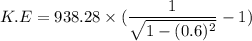 K.E=938.28\times(\dfrac{1}{\sqrt{1-(0.6)^2}}-1)