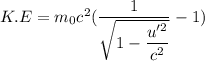 K.E=m_{0}c^2(\dfrac{1}{\sqrt{1-\dfrac{u'^2}{c^2}}}-1)