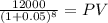 \frac{12000}{(1 + 0.05)^{8} } = PV