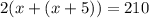 2(x+(x+5))=210