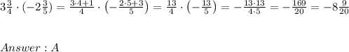 3\frac{3}{4}\cdot(-2\frac{3}{5})=\frac{3\cdot4+1}{4}\cdot\left(-\frac{2\cdot5+3}{5}\right)=\frac{13}{4}\cdot\left(-\frac{13}{5}\right)=-\frac{13\cdot13}{4\cdot5}=-\frac{169}{20}=-8\frac{9}{20}\\\\\\A