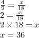 \frac{4}{2}=\frac{x}{18} \\ 2=\frac{x}{18} \\ 2 \times 18=x \\&#10;x=36