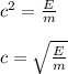 c^2 = \frac{E}{m}\\  \\ c=\sqrt{\frac{E}{m}}