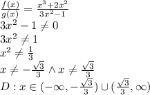 \frac{f(x)}{g(x)}=\frac{x^3+2x^2}{3x^2-1}\\&#10;3x^2-1\not=0\\&#10;3x^2\not=1\\&#10;x^2\not=\frac{1}{3}\\&#10;x\not =-\frac{\sqrt3}{3} \wedge x\not =\frac{\sqrt3}{3}\\&#10;D:x\in(-\infty,-\frac{\sqrt3}{3} )\cup(\frac{\sqrt3}{3} ,\infty)&#10;