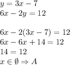 y=3x-7\\&#10;6x-2y=12\\\\&#10;6x-2(3x-7)=12\\&#10;6x-6x+14=12\\&#10;14=12\\&#10;x\in\emptyset \Rightarrow A