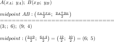 A(x_A;\ y_A);\ B(x_B;\ y_B)\\\\midpoint\ AB:\left(\frac{x_A+x_B}{2};\ \frac{y_A+y_B}{2}\right)\\=============================\\(3;;\ 6);\ (9;\ 4)\\\\midpoint:\left(\frac{3+9}{2};\ \frac{6+4}{2}\right)=\left(\frac{12}{2};\ \frac{10}{2}\right)=(6;\ 5)