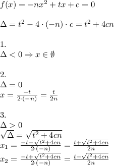 f(x)=-nx^2+tx+c=0\\\\&#10;\Delta=t^2-4\cdot(-n)\cdot c=t^2+4cn\\\\&#10;1.\\&#10; \Delta0\\&#10;\sqrt{\Delta}=\sqrt{t^2+4cn}\\&#10;x_1=\frac{-t-\sqrt{t^2+4cn}}{2\cdot(-n)}=\frac{t+\sqrt{t^2+4cn}}{2n}\\&#10;x_2=\frac{-t+\sqrt{t^2+4cn}}{2\cdot(-n)}=\frac{t-\sqrt{t^2+4cn}}{2n}\\