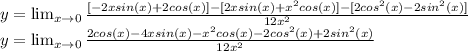y= \lim_{x \to 0} \frac{[-2xsin(x)+2cos(x)]-[2xsin(x)+x^2cos(x)]-[2cos^2(x)-2sin^2(x)]}{12x^2} \\ y= \lim_{x \to 0} \frac{2cos(x)-4xsin(x)-x^2cos(x)-2cos^2(x)+2sin^2(x)}{12x^2}