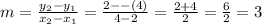 m = \frac{y_{2} - y_{1}}{x_{2} - x_{1}} = \frac{2 - -(4)}{4 - 2} = \frac{2 + 4}{2} = \frac{6}{2} = 3