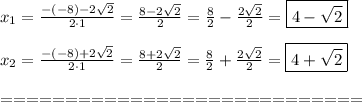 x_1=\frac{-(-8)-2\sqrt2}{2\cdot1}=\frac{8-2\sqrt2}{2}=\frac{8}{2}-\frac{2\sqrt2}{2}=\boxed{4-\sqrt2}\\\\x_2=\frac{-(-8)+2\sqrt2}{2\cdot1}=\frac{8+2\sqrt2}{2}=\frac{8}{2}+\frac{2\sqrt2}{2}=\boxed{4+\sqrt2}\\\\============================
