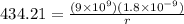 434.21 = \frac{(9 \times 10^9)(1.8 \times 10^{-9})}{r}