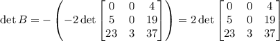 \det B=-\left(-2\det\begin{bmatrix}0&0&4\\5&0&19\\23&3&37\end{bmatrix}\right)=2\det\begin{bmatrix}0&0&4\\5&0&19\\23&3&37\end{bmatrix}