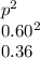 p^{2} \\0.60^2\\0.36
