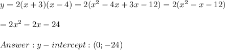 y=2(x+3)(x-4)=2(x^2-4x+3x-12)=2(x^2-x-12)\\\\=2x^2-2x-24\\\\y-intercept:(0;-24)