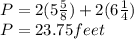 P = 2 (5 \frac{5}{8}) + 2 (6 \frac{1}{4})\\P = 23.75 feet