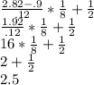 \frac{2.82-.9}{.12}*\frac{1}{8}+\frac{1}{2}\\\frac{1.92}{.12}*\frac{1}{8}+\frac{1}{2}\\16*\frac{1}{8}+\frac{1}{2}\\2+\frac{1}{2}\\2.5