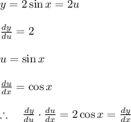y=2\sin { x } =2u\\ \\ \frac { dy }{ du } =2\\ \\ u=\sin { x } \\ \\ \frac { du }{ dx } =\cos { x } \\ \\ \therefore \quad \frac { dy }{ du } \cdot \frac { du }{ dx } =2\cos { x } =\frac { dy }{ dx }