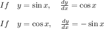 If\quad y=\sin { x } ,\quad \frac { dy }{ dx } =\cos { x } \\ \\ If\quad y=\cos { x } ,\quad \frac { dy }{ dx } =-\sin { x }