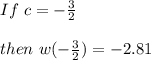 If \ c=-\frac{3}{2} \\ \\ then \ w(-\frac{3}{2})=-2.81