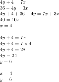 4y+4=7x \\&#10;\underline{36-4y=3x} \\&#10;4y+4+36-4y=7x+3x \\&#10;40=10x \\&#10;x=4 \\ \\&#10;4y+4=7x \\&#10;4y+4=7 \times 4 \\&#10;4y+4=28 \\&#10;4y=24 \\&#10;y=6 \\ \\&#10;x=4 \\&#10;y=6