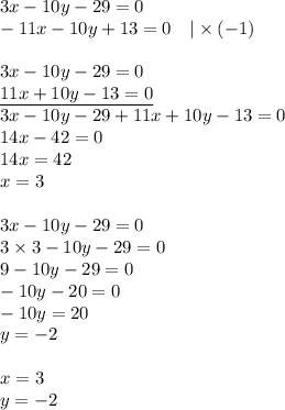 3x-10y-29=0 \\&#10;-11x-10y+13=0 \ \ \ |\times (-1) \\ \\&#10;3x-10y-29=0 \\&#10;\underline{11x+10y-13=0} \\&#10;3x-10y-29+11x+10y-13=0 \\&#10;14x-42=0 \\&#10;14x=42 \\&#10;x=3 \\ \\&#10;3x-10y-29=0 \\&#10;3 \times 3 -10y-29=0 \\&#10;9-10y-29=0 \\&#10;-10y-20=0 \\&#10;-10y=20 \\&#10;y=-2 \\ \\ x=3 \\ y=-2