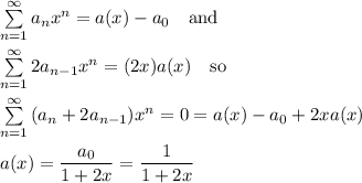 \sum\limits^{\infty}_{n=1} {a_{n}x^n} =a(x)-a_0 \quad\text{and}\\\\\sum\limits^{\infty}_{n=1} {2a_{n-1}x^n} =(2x)a(x) \quad\text{so}\\\\\sum\limits^{\infty}_{n=1} {(a_n+2a_{n-1})x^n}=0=a(x)-a_0+2xa(x)\\\\a(x)=\dfrac{a_0}{1+2x}=\dfrac{1}{1+2x}