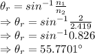 \theta_r=sin^{-1}\frac{n_1}{n_2}\\\Rightarrow \theta_r=sin^{-1}\frac{2}{2.419}\\\Rightarrow \theta_r=sin^{-1}0.826\\\Rightarrow \theta_r=55.7701^{\circ}