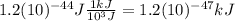 1.2(10)^{-44}J \frac{1kJ}{10^{3}J}=1.2(10)^{-47} kJ