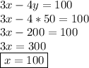 3x-4y=100 \\ 3x-4*50=100 \\ 3x-200 = 100 \\ 3x=300 \\ \boxed{x=100}