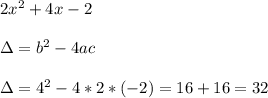 2x^{2}+4x-2 \\  \\ \Delta=b^{2}-4ac \\  \\ \Delta=4^{2}-4*2*(-2)=16+16=32