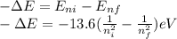 -\Delta E=E_{ni}-E_{nf}  \\-\Delta E=-13.6(\frac{1}{n_{i} ^{2}  }-\frac{1}{n_{f} ^{2}  } )eV