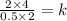 \frac{2\times 4}{0.5\times 2} = k