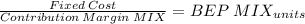 \frac{Fixed\:Cost}{Contribution \:Margin \:MIX} = BEP\: MIX_{units}