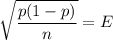 \sqrt{\dfrac{p(1-p)}{n}}=E