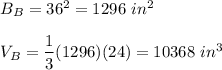 B_B=36^2=1296\ in^2\\\\V_B=\dfrac{1}{3}(1296)(24)=10368\ in^3