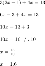 3(2x-1)+4x=13\\\\6x-3+4x=13\\\\10x=13+3\\\\10x=16\ \ /:10\\\\x=\frac{16}{10}\\\\x=1.6
