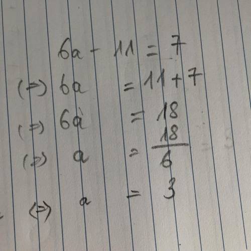 Solve the following equation showing all working:  6a – 11 = 7 someone  me with these,  with explana