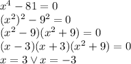 x^4-81=0 \\&#10;(x^2)^2-9^2=0\\&#10;(x^2-9)(x^2+9)=0\\&#10;(x-3)(x+3)(x^2+9)=0\\&#10;x=3 \vee x=-3