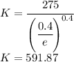 K = \cfrac{275}{\left(\cfrac {0.4}e \right)^{0.4}}\\K=591.87