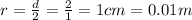 r=\frac{d}{2}=\frac{2}{1}=1cm=0.01m