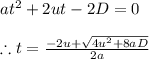 at^{2}+2ut-2D=0\\\\\therefore t=\frac{-2u+\sqrt{4u^{2}+8aD}}{2a}